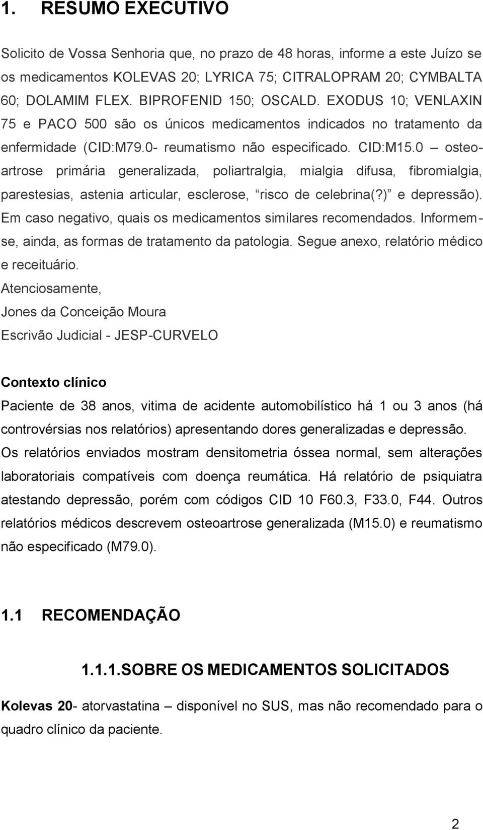 0 osteoartrose primária generalizada, poliartralgia, mialgia difusa, fibromialgia, parestesias, astenia articular, esclerose, risco de celebrina(?) e depressão).