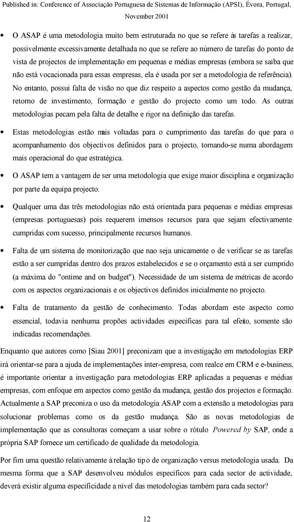 No entanto, possui falta de visão no que diz respeito a aspectos como gestão da mudança, retorno de investimento, formação e gestão do projecto como um todo.