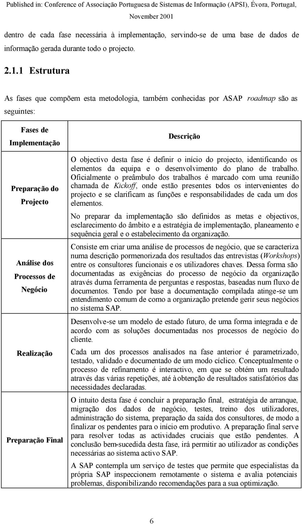 Preparação Final Descrição O objectivo desta fase é definir o início do projecto, identificando os elementos da equipa e o desenvolvimento do plano de trabalho.