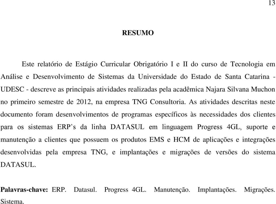 As atividades descritas neste documento foram desenvolvimentos de programas específicos às necessidades dos clientes para os sistemas ERP s da linha DATASUL em linguagem Progress 4GL, suporte e