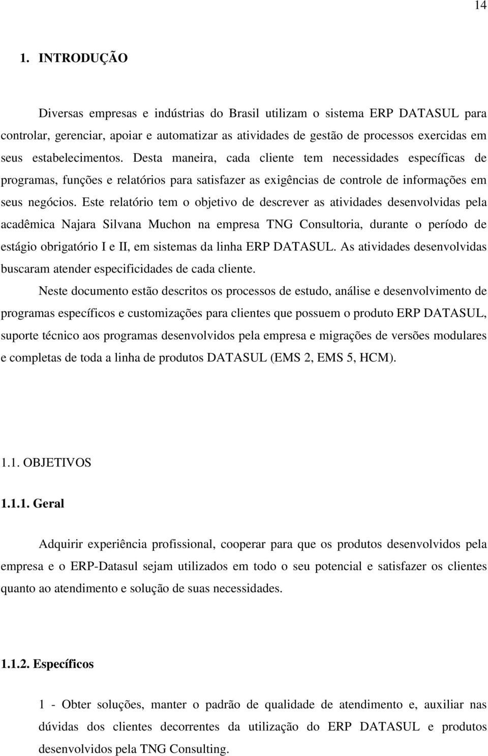Este relatório tem o objetivo de descrever as atividades desenvolvidas pela acadêmica Najara Silvana Muchon na empresa TNG Consultoria, durante o período de estágio obrigatório I e II, em sistemas da