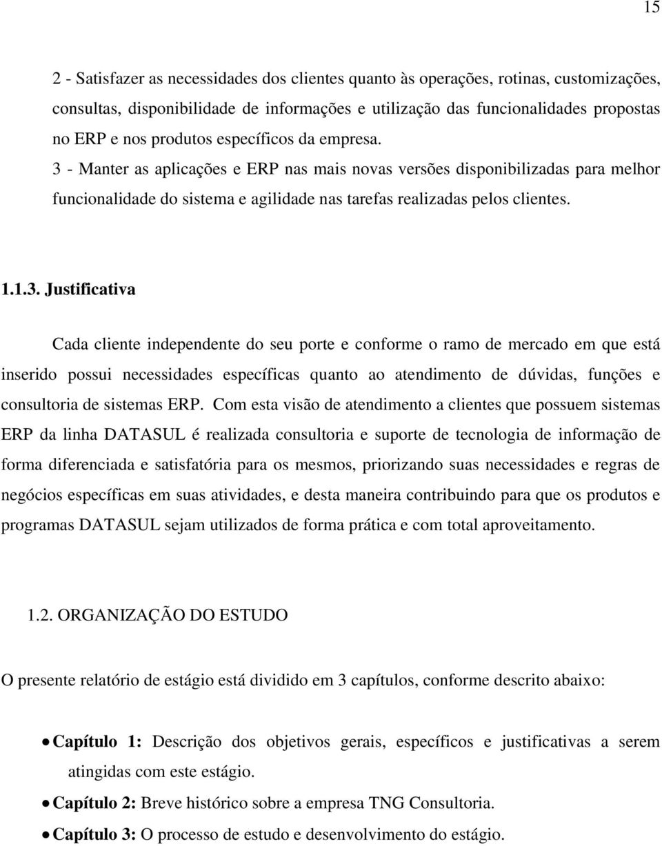 - Manter as aplicações e ERP nas mais novas versões disponibilizadas para melhor funcionalidade do sistema e agilidade nas tarefas realizadas pelos clientes. 1.1.3.