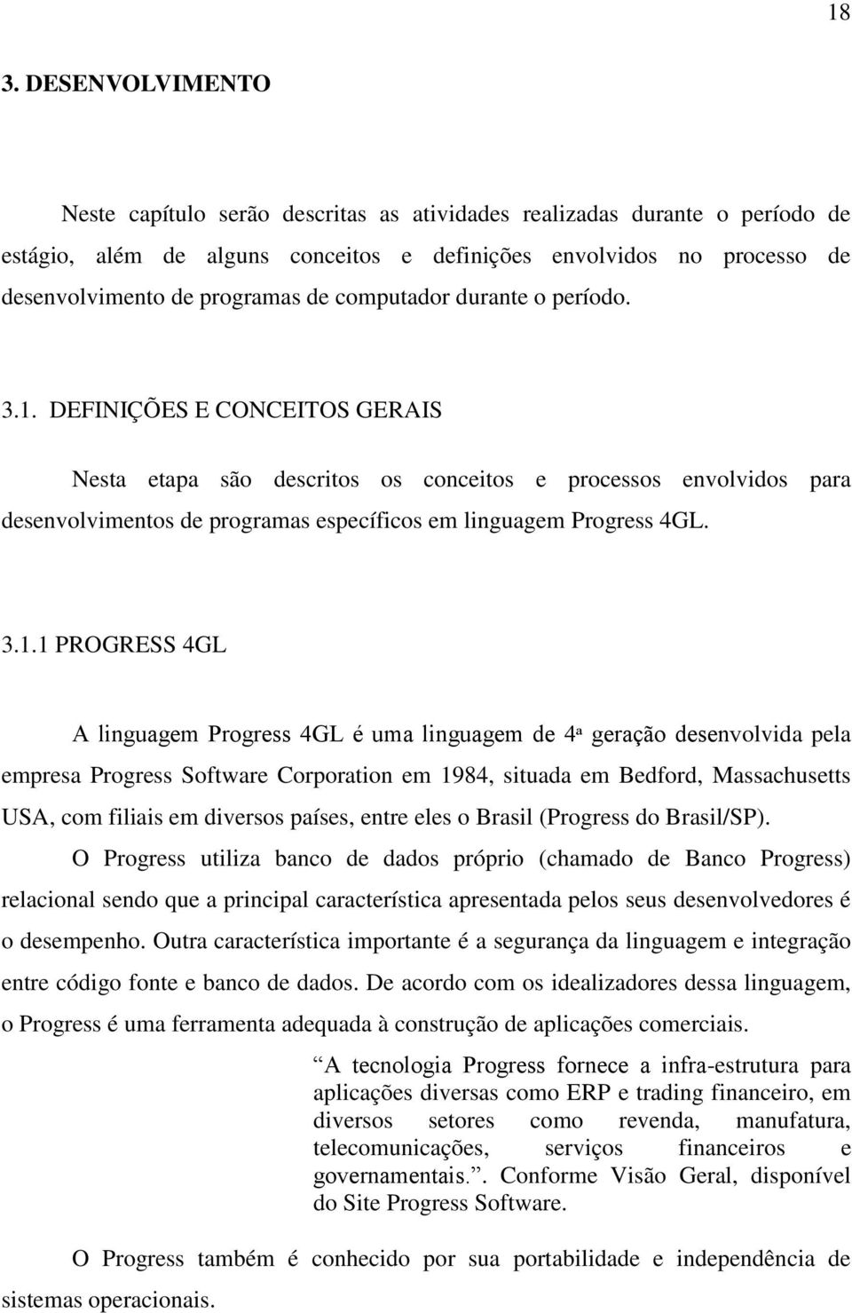 DEFINIÇÕES E CONCEITOS GERAIS Nesta etapa são descritos os conceitos e processos envolvidos para desenvolvimentos de programas específicos em linguagem Progress 4GL. 3.1.