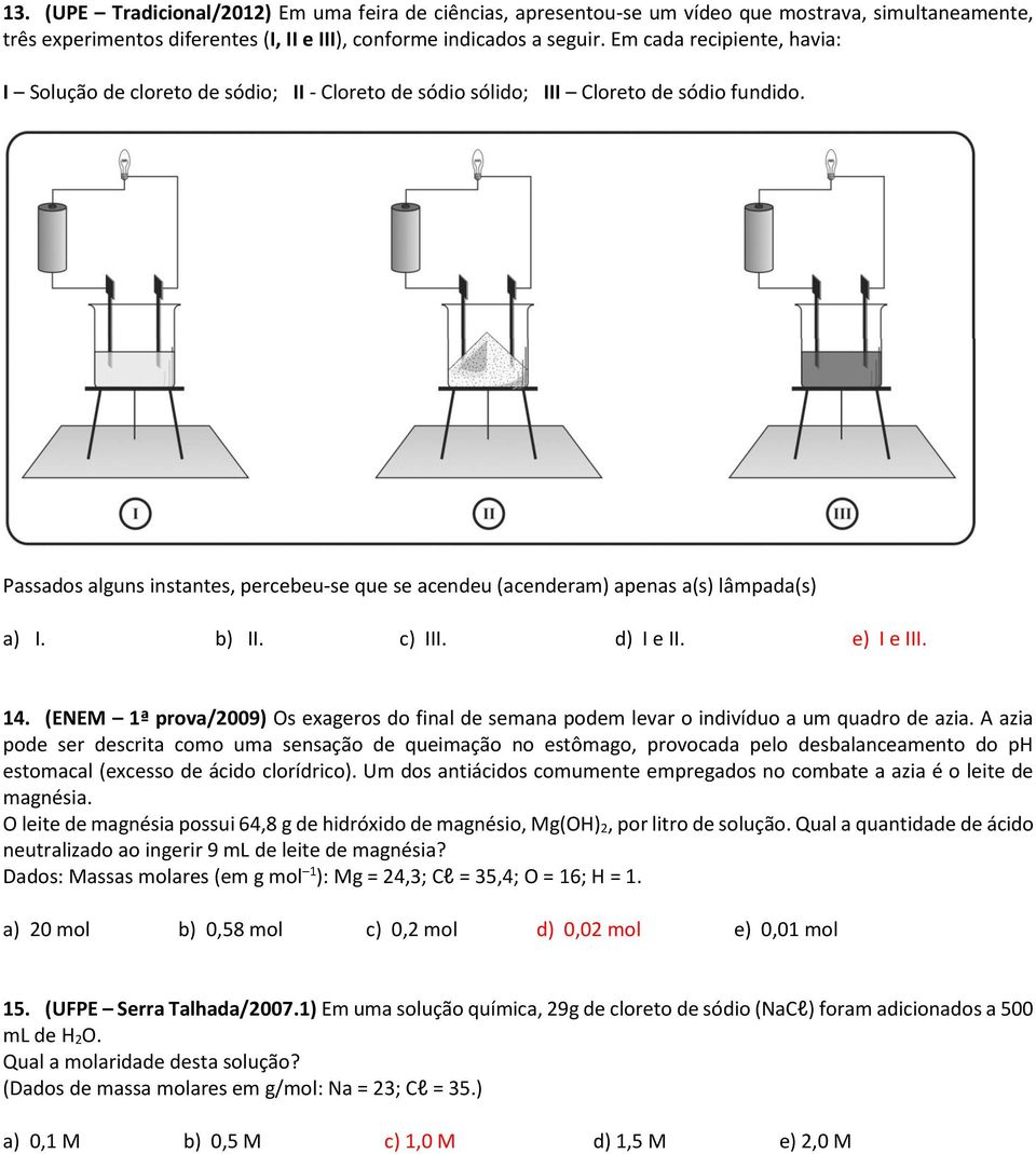 Passados alguns instantes, percebeu-se que se acendeu (acenderam) apenas a(s) lâmpada(s) a) I. b) II. c) III. d) I e II. e) I e III. 14.