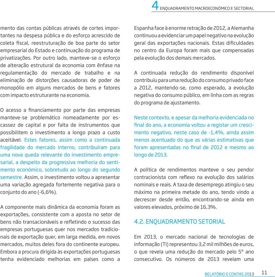 Por outro lado, manteve-se o esforço de alteração estrutural da economia com ênfase na regulamentação do mercado de trabalho e na eliminação de distorções causadoras de poder de monopólio em alguns