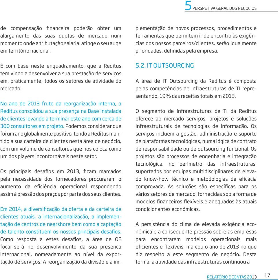 No ano de 2013 fruto da reorganização interna, a Reditus consolidou a sua presença na Base Instalada de clientes levando a terminar este ano com cerca de 300 consultores em projeto.