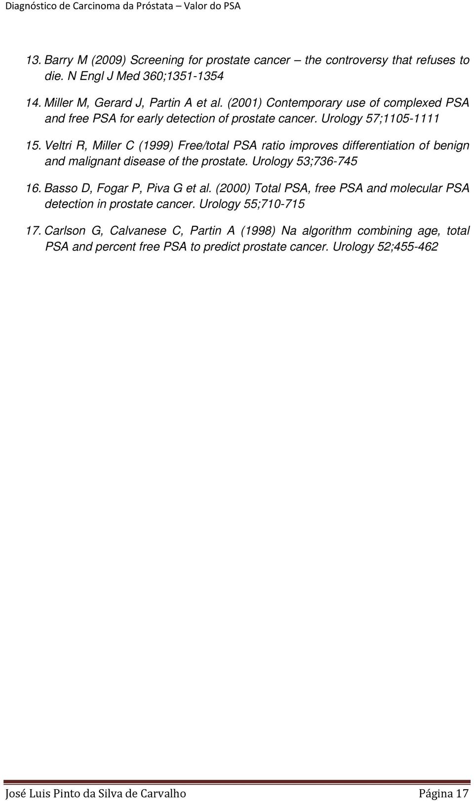 Veltri R, Miller C (1999) Free/total PSA ratio improves differentiation of benign and malignant disease of the prostate. Urology 53;736-745 16. Basso D, Fogar P, Piva G et al.