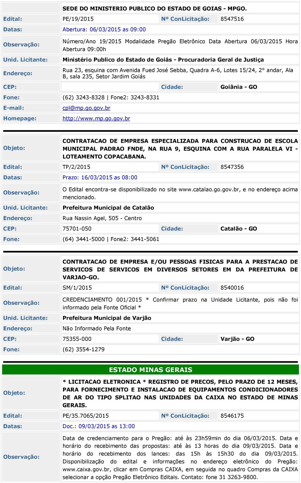 de Goiás - Procuradoria Geral de Justiça Rua 23, esquina com Avenida Fued José Sebba, Quadra A-6, Lotes 1/24, 2 andar, Ala B, sala 23, Setor Jardim Goiás CEP: Cidade: Goiânia - GO Fone: (62)