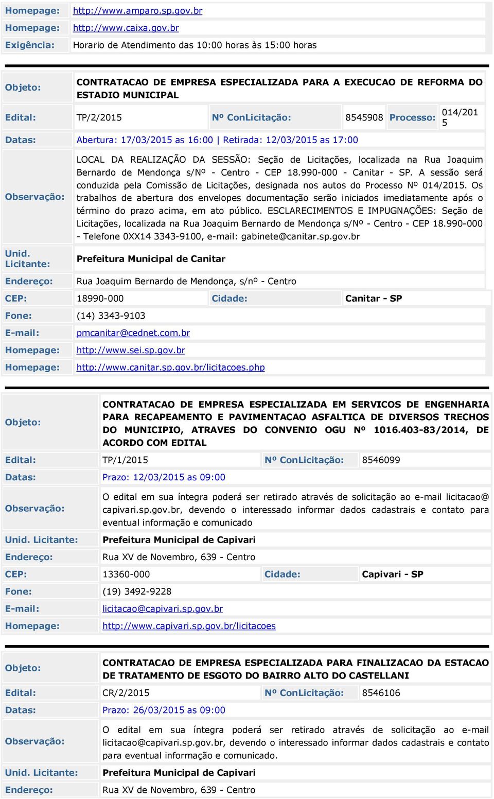 br Horario de Atendimento das 10:00 horas às 1:00 horas CONTRATACAO DE EMPRESA ESPECIALIZADA PARA A EXECUCAO DE REFORMA DO ESTADIO MUNICIPAL Edital: TP/2/201 Nº ConLicitação: 84908 Processo: 014/201