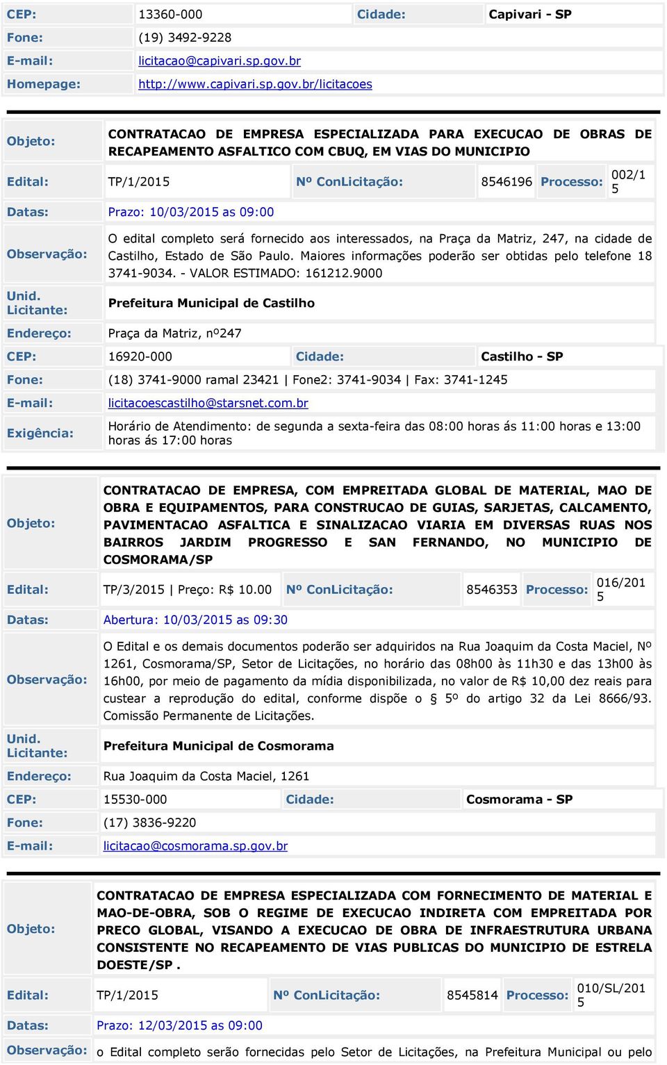 br/licitacoes CONTRATACAO DE EMPRESA ESPECIALIZADA PARA EXECUCAO DE OBRAS DE RECAPEAMENTO ASFALTICO COM CBUQ, EM VIAS DO MUNICIPIO Edital: TP/1/201 Nº ConLicitação: 846196 Processo: 002/1 Datas: