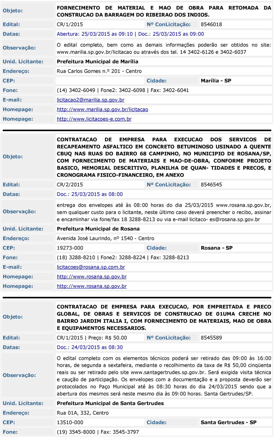 14 3402-6126 e 3402-6037 Prefeitura Municipal de Marília Rua Carlos Gomes n.º 201 - Centro CEP: Cidade: Marília - SP Fone: (14) 3402-6049 Fone2: 3402-6098 Fax: 3402-6041 licitacao2@marilia.sp.gov.