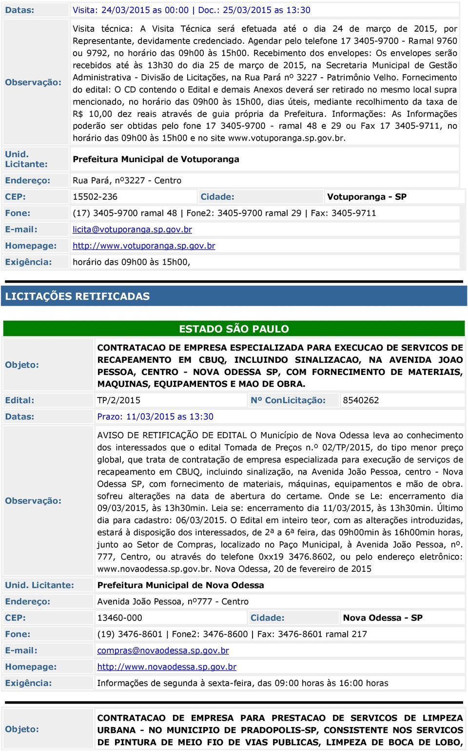 Recebimento dos envelopes: Os envelopes serão recebidos até às 13h30 do dia 2 de março de 201, na Secretaria Municipal de Gestão Administrativa - Divisão de Licitações, na Rua Pará nº 3227 -