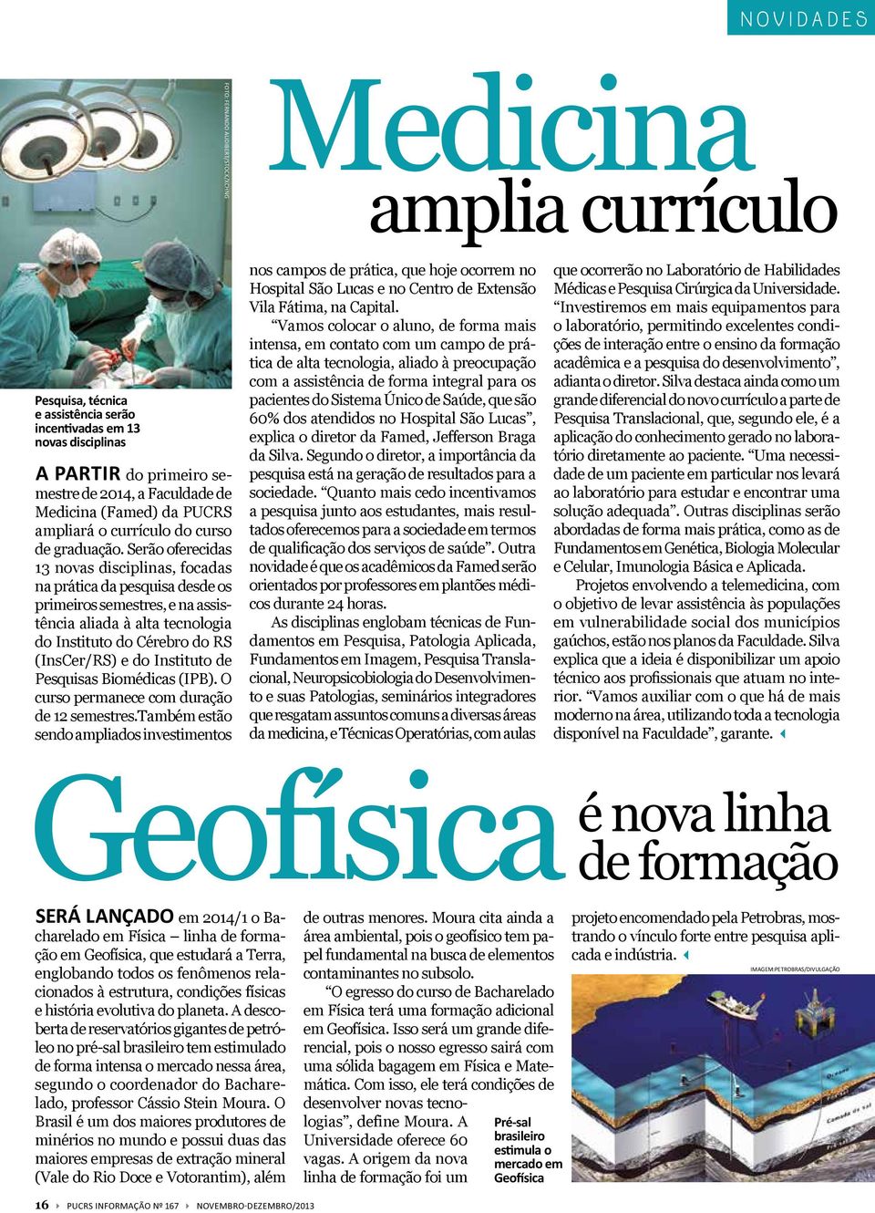 Serão oferecidas 13 novas disciplinas, focadas na prática da pesquisa desde os primeiros semestres, e na assistência aliada à alta tecnologia do Instituto do Cérebro do RS (InsCer/RS) e do Instituto