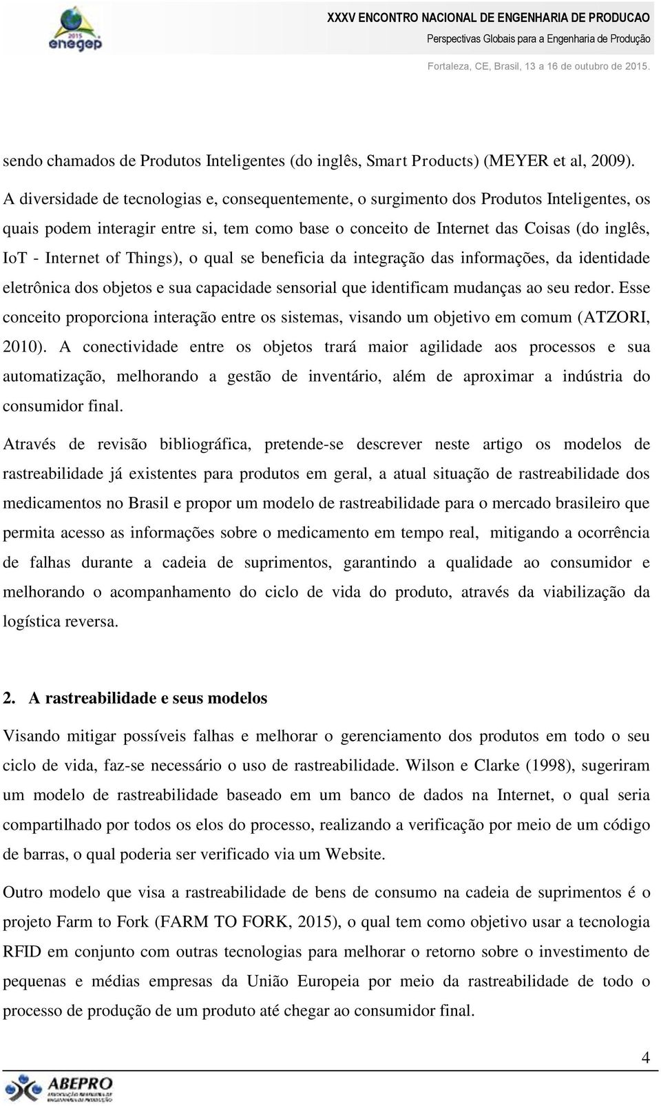 of Things), o qual se beneficia da integração das informações, da identidade eletrônica dos objetos e sua capacidade sensorial que identificam mudanças ao seu redor.