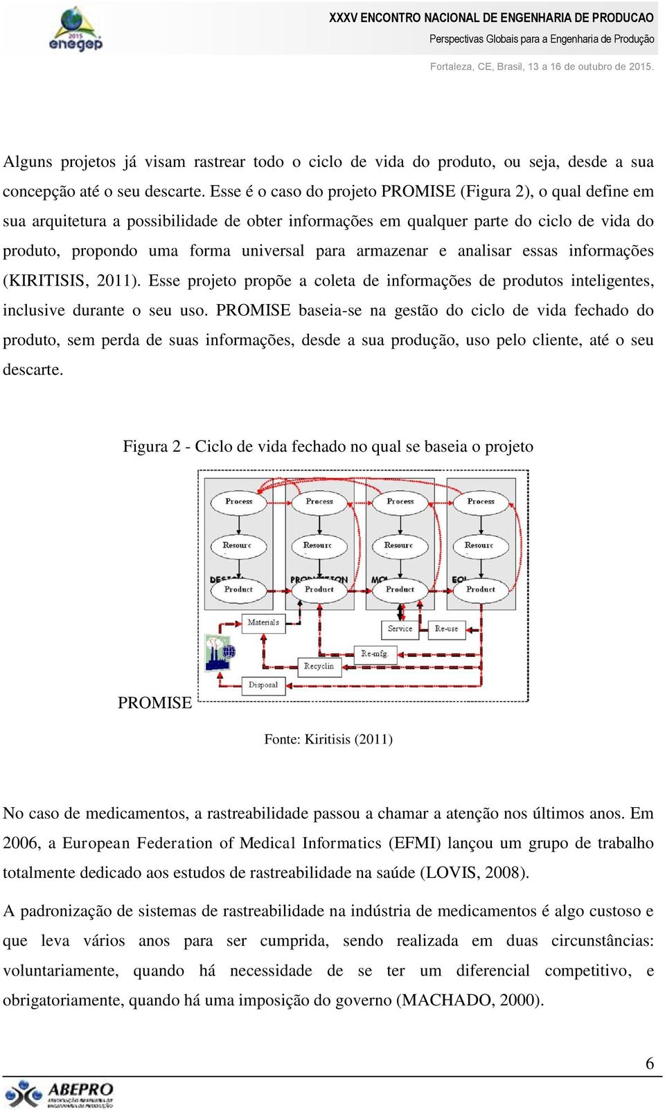 armazenar e analisar essas informações (KIRITISIS, 2011). Esse projeto propõe a coleta de informações de produtos inteligentes, inclusive durante o seu uso.