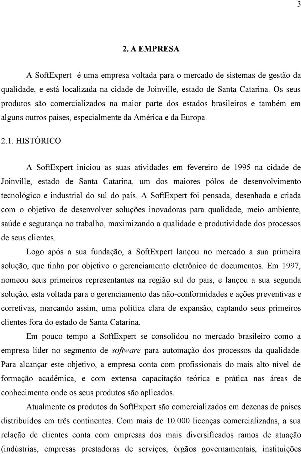 HISTÓRICO A SoftExpert iniciou as suas atividades em fevereiro de 1995 na cidade de Joinville, estado de Santa Catarina, um dos maiores pólos de desenvolvimento tecnológico e industrial do sul do