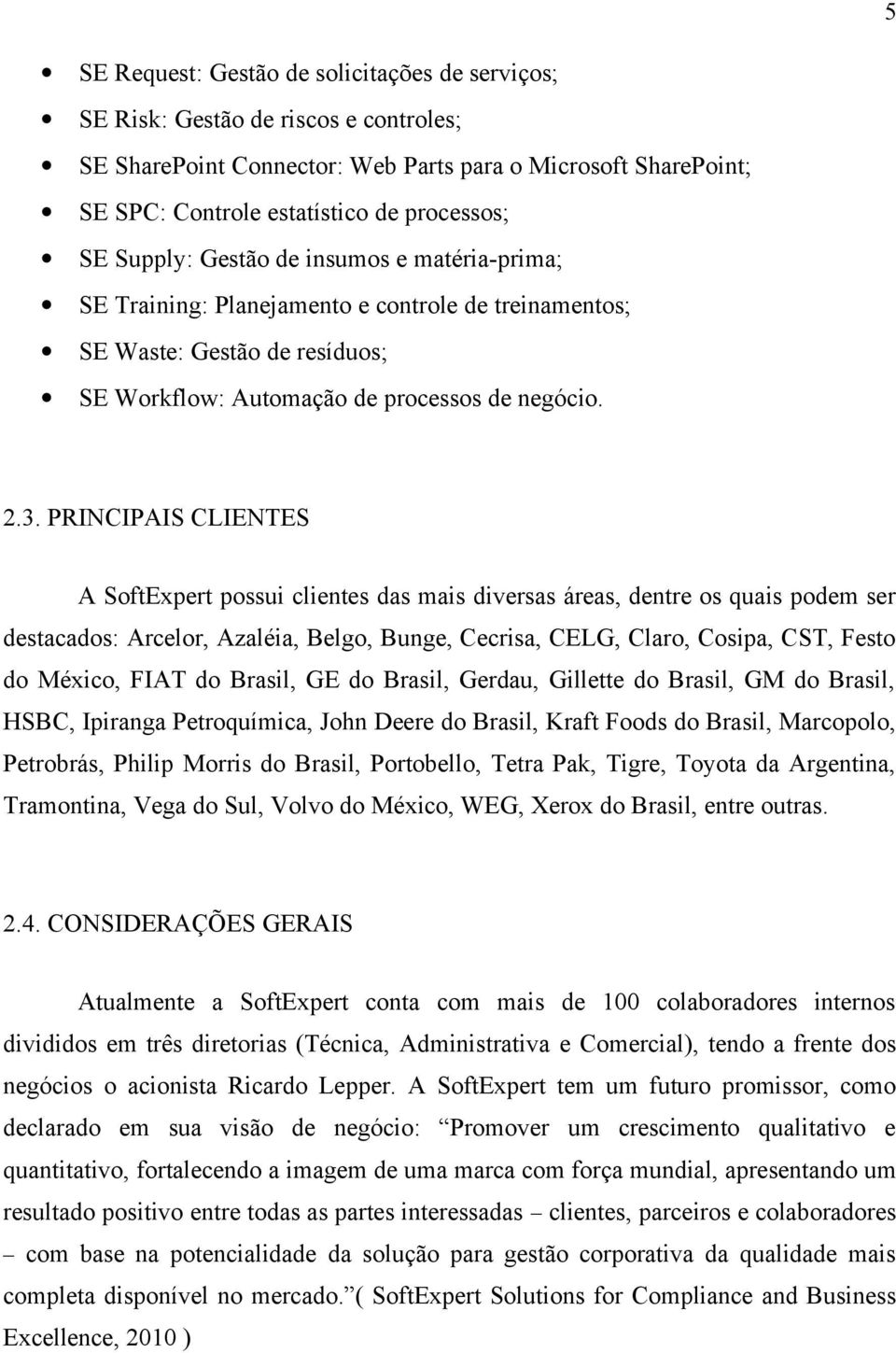 PRINCIPAIS CLIENTES A SoftExpert possui clientes das mais diversas áreas, dentre os quais podem ser destacados: Arcelor, Azaléia, Belgo, Bunge, Cecrisa, CELG, Claro, Cosipa, CST, Festo do México,