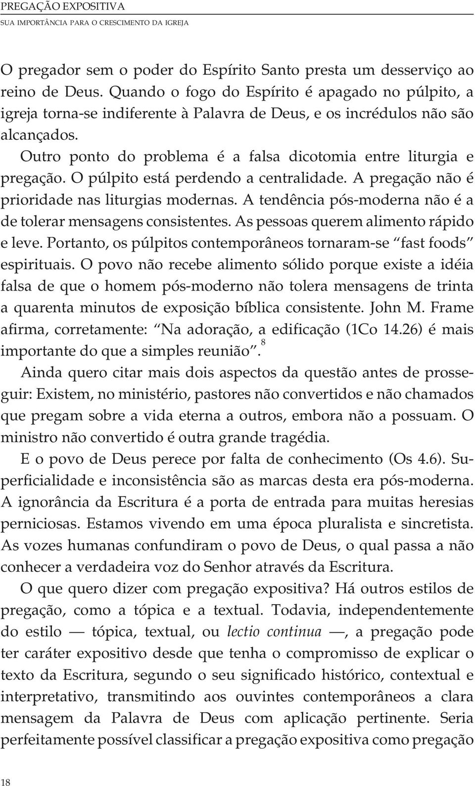 Outro ponto do problema é a falsa dicotomia entre liturgia e pregação. O púlpito está perdendo a centralidade. A pregação não é prioridade nas liturgias modernas.