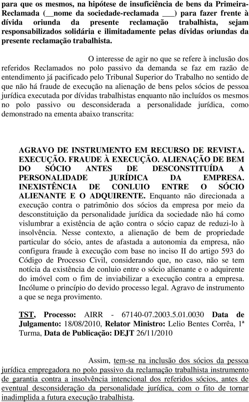 O interesse de agir no que se refere à inclusão dos referidos Reclamados no polo passivo da demanda se faz em razão de entendimento já pacificado pelo Tribunal Superior do Trabalho no sentido de que