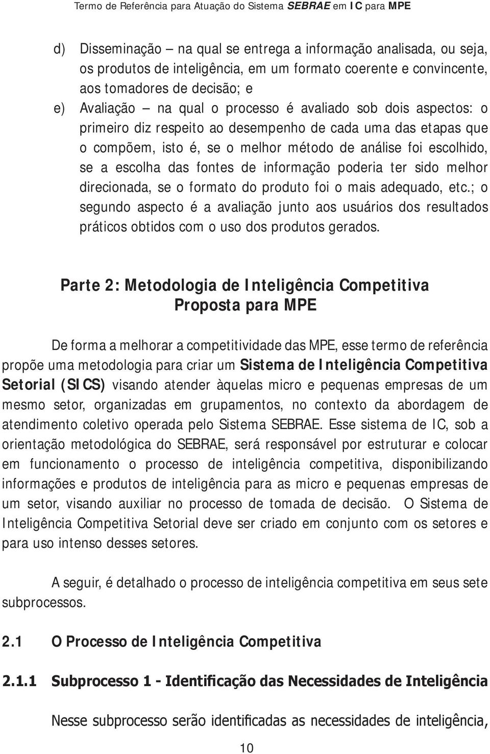 poderia ter sido melhor direcionada, se o formato do produto foi o mais adequado, etc.