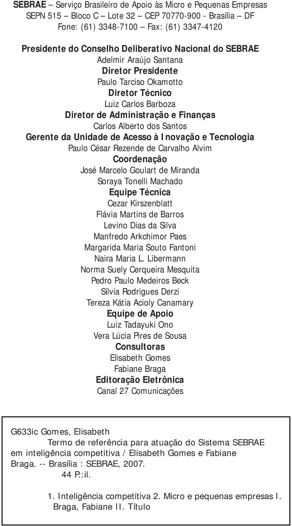 Acesso à Inovação e Tecnologia Paulo César Rezende de Carvalho Alvim Coordenação José Marcelo Goulart de Miranda Soraya Tonelli Machado Equipe Técnica Cezar Kirszenblatt Flávia Martins de Barros