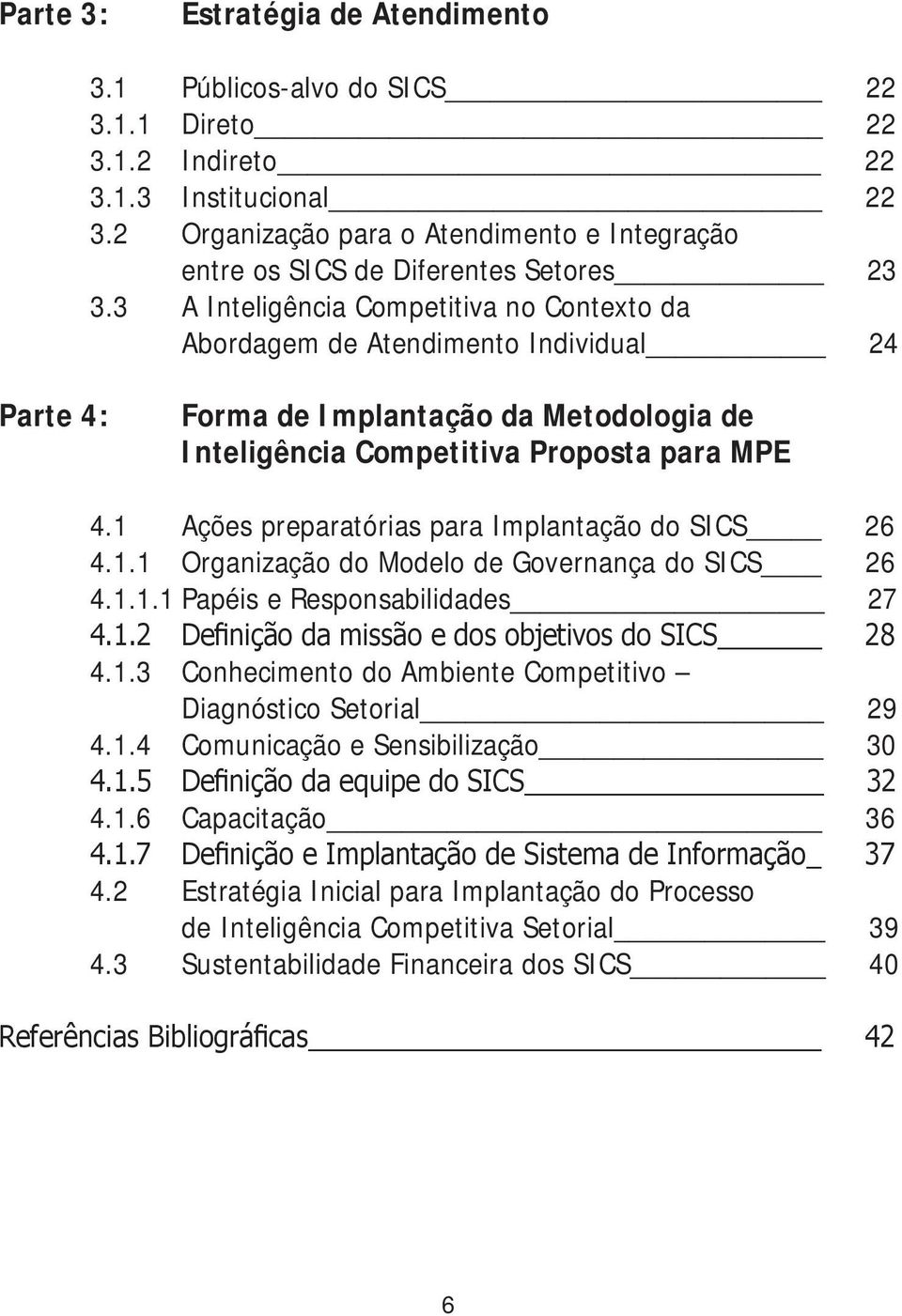 3 A Inteligência Competitiva no Contexto da Abordagem de Atendimento Individual 2 Parte : Forma de Implantação da Metodologia de Inteligência Competitiva Proposta para MPE.