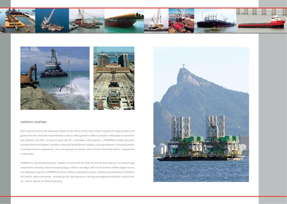SUPERPESA também desenvolve operações offshore de transporte, instalação e manutenção de plataformas e módulos, construção submarina - inclusive lançamento e instalação de dutos e equipamentos - bem