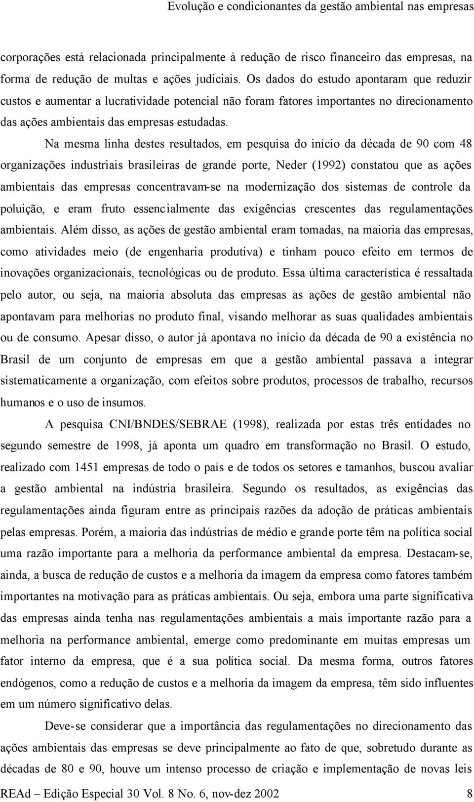 Na mesma linha destes resultados, em pesquisa do início da década de 90 com 48 organizações industriais brasileiras de grande porte, Neder (1992) constatou que as ações ambientais das empresas