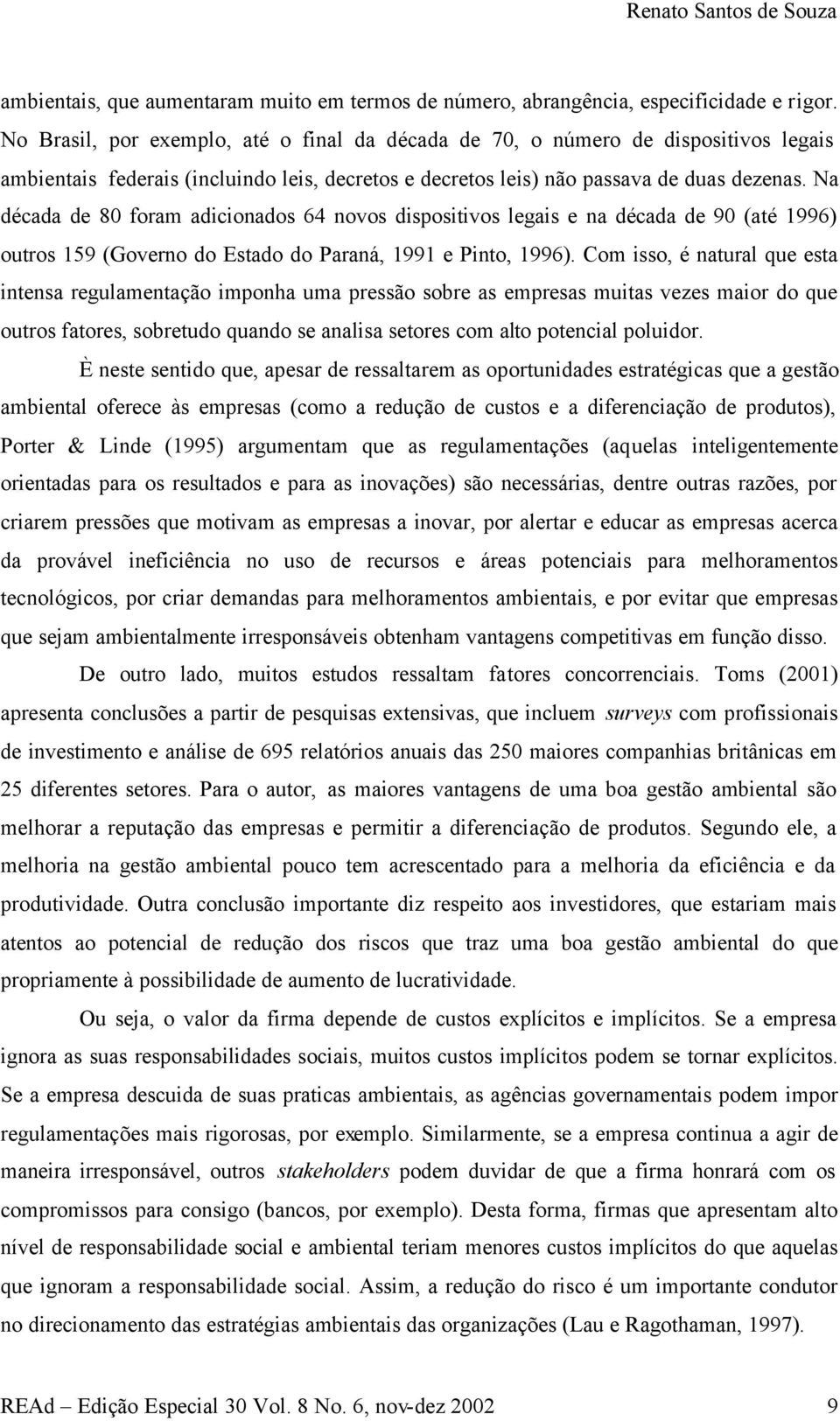 Na década de 80 foram adicionados 64 novos dispositivos legais e na década de 90 (até 1996) outros 159 (Governo do Estado do Paraná, 1991 e Pinto, 1996).