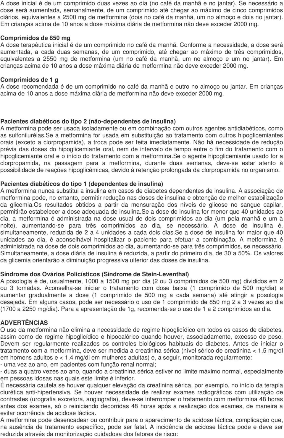 no jantar). Em crianças acima de 10 anos a dose máxima diária de metformina não deve exceder 2000 mg. Comprimidos de 850 mg A dose terapêutica inicial é de um comprimido no café da manhã.