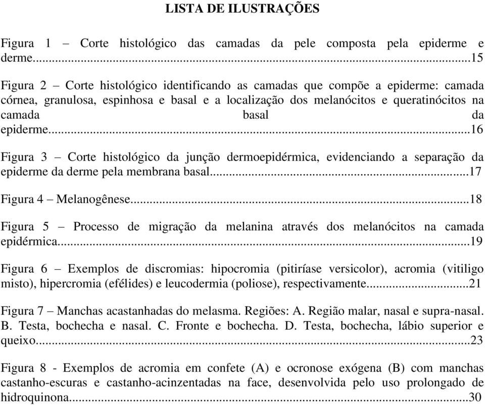 ..16 Figura 3 Corte histológico da junção dermoepidérmica, evidenciando a separação da epiderme da derme pela membrana basal...17 Figura 4 Melanogênese.