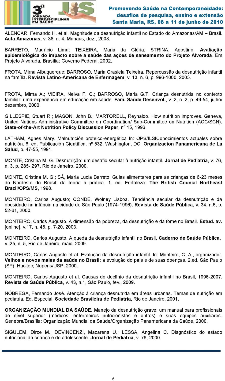 Brasília: Governo Federal, 2002. FROTA, Mirna Albuquerque; BARROSO, Maria Grasiela Teixeira. Repercussão da desnutrição infantil na família. Revista Latino-Americana de Enfermagem, v. 13, n. 6, p.