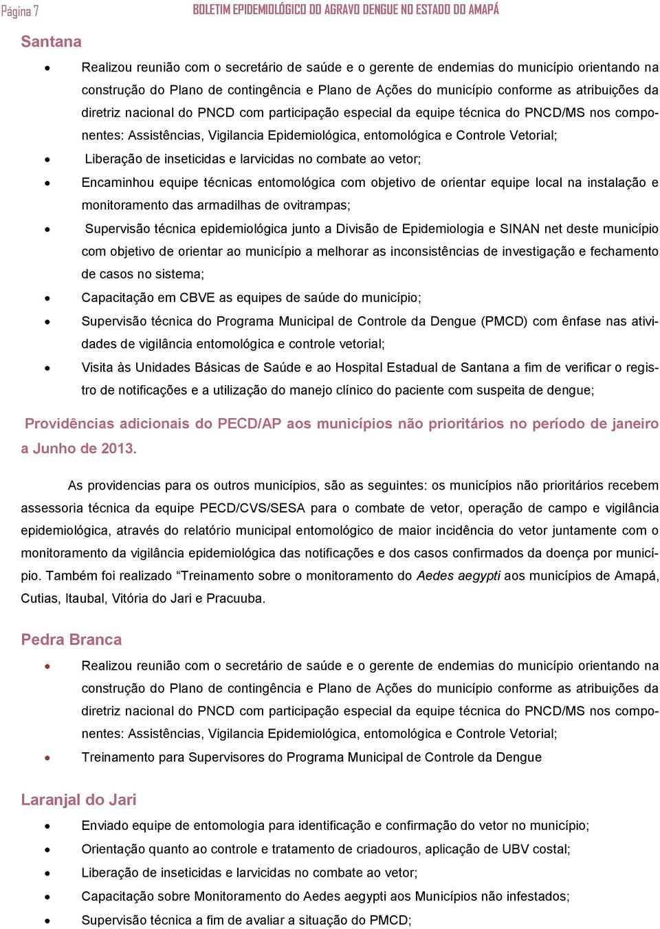 ovitrampas; Supervisão técnica epidemiológica junto a Divisão de Epidemiologia e SINAN net deste município com objetivo de orientar ao município a melhorar as inconsistências de investigação e