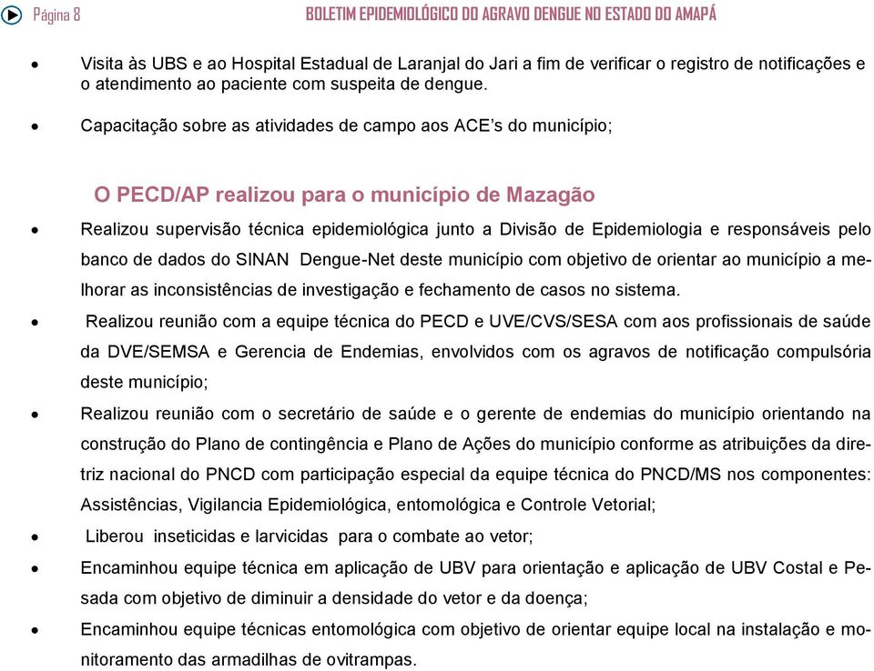 responsáveis pelo banco de dados do SINAN Dengue-Net deste município com objetivo de orientar ao município a melhorar as inconsistências de investigação e fechamento de casos no sistema.