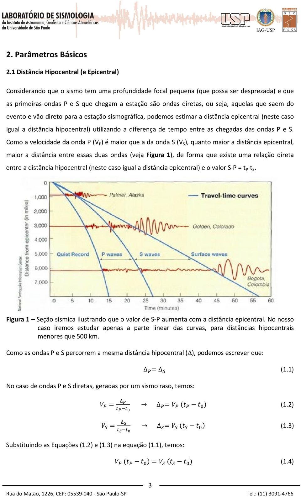 seja, aquelas que saem do evento e vão direto para a estação sismográfica, podemos estimar a distância epicentral (neste caso igual a distância hipocentral) utilizando a diferença de tempo entre as