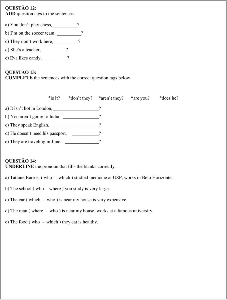 c) They speak English,? d) He doesn t need his passport,? e) They are traveling in June,? QUESTÃO 14: UNDERLINE the pronoun that fills the blanks correctly.