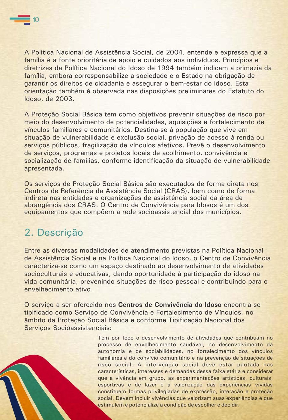 assegurar o bem-estar do idoso. Esta orientação também é observada nas disposições preliminares do Estatuto do Idoso, de 2003.