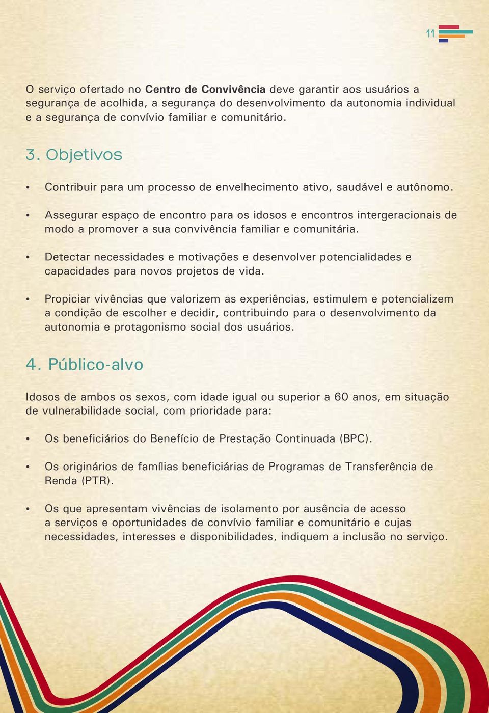 Assegurar espaço de encontro para os idosos e encontros intergeracionais de modo a promover a sua convivência familiar e comunitária.