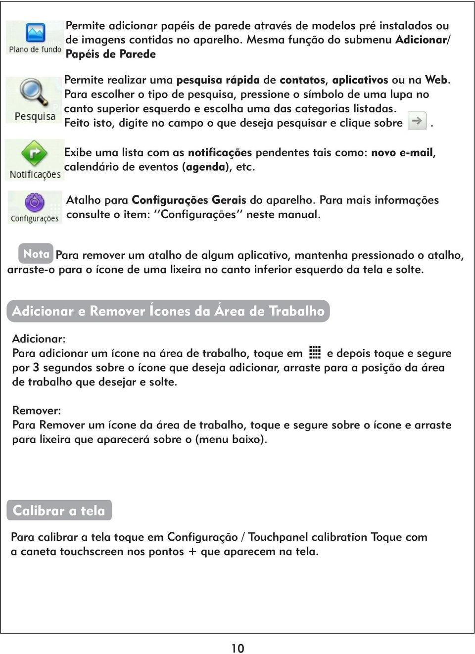 Para escolher o tipo de pesquisa, pressione o símbolo de uma lupa no canto superior esquerdo e escolha uma das categorias listadas. Feito isto, digite no campo o que deseja pesquisar e clique sobre.