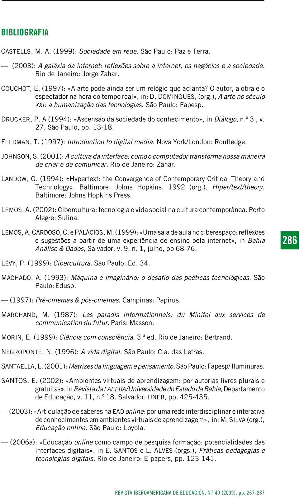 São Paulo: Fapesp. DRUCKER, P. A (1994): «Ascensão da sociedade do conhecimento», in Diálogo, n.º 3, v. 27. São Paulo, pp. 13-18. FELDMAN, T. (1997): Introduction to digital media.