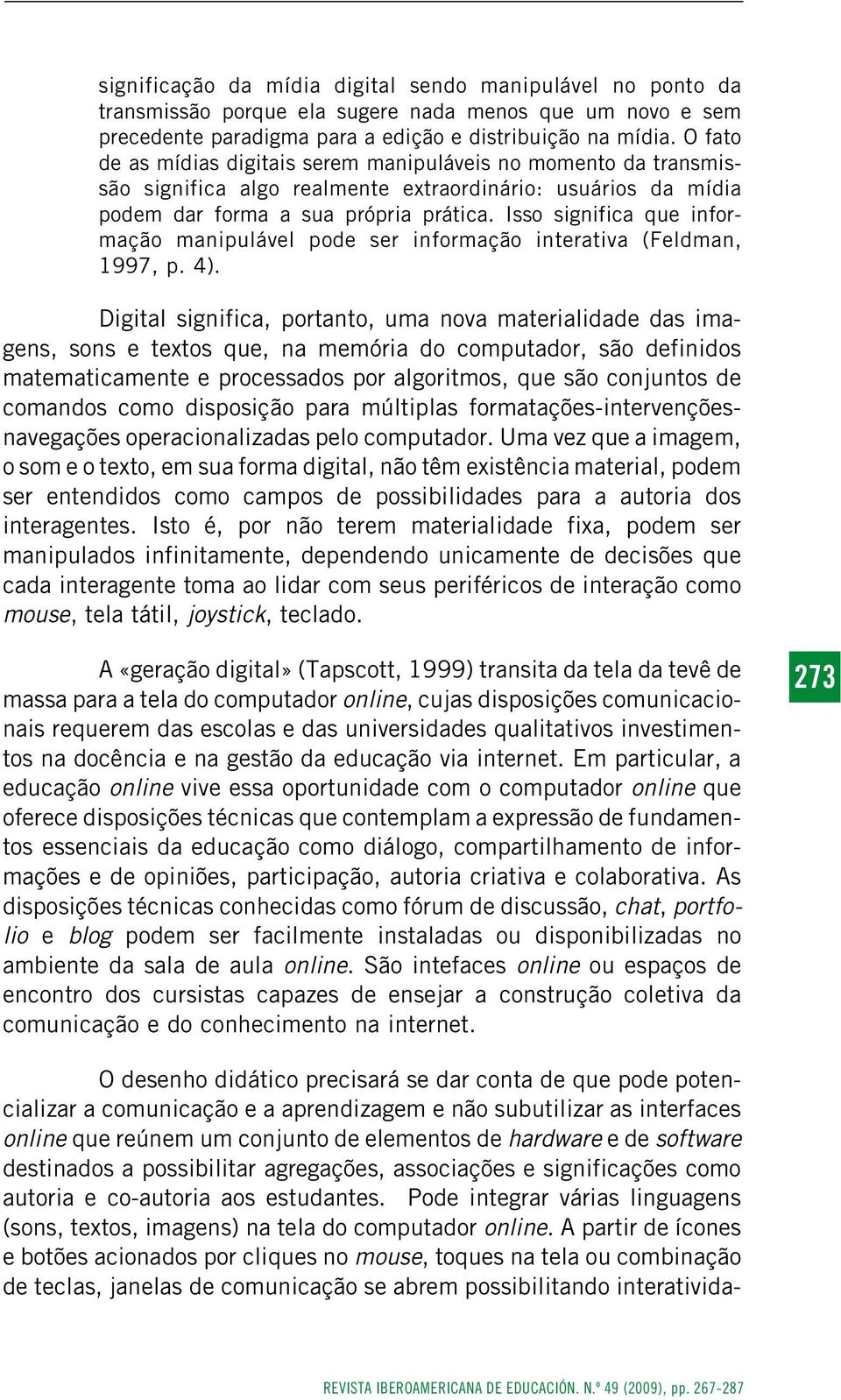 Isso significa que informação manipulável pode ser informação interativa (Feldman, 1997, p. 4).