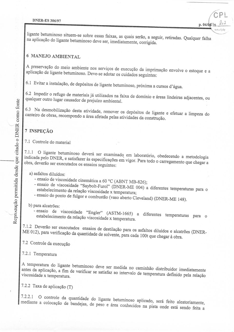 1 Evitar a instalação, de depósitos de Iigante betuminoso, próxima a cu 6.2 Impedir o refugo de materiais já utilizados na faixa de dominio e áreas qualquer outro lugar causador de prejuízo ambiental.