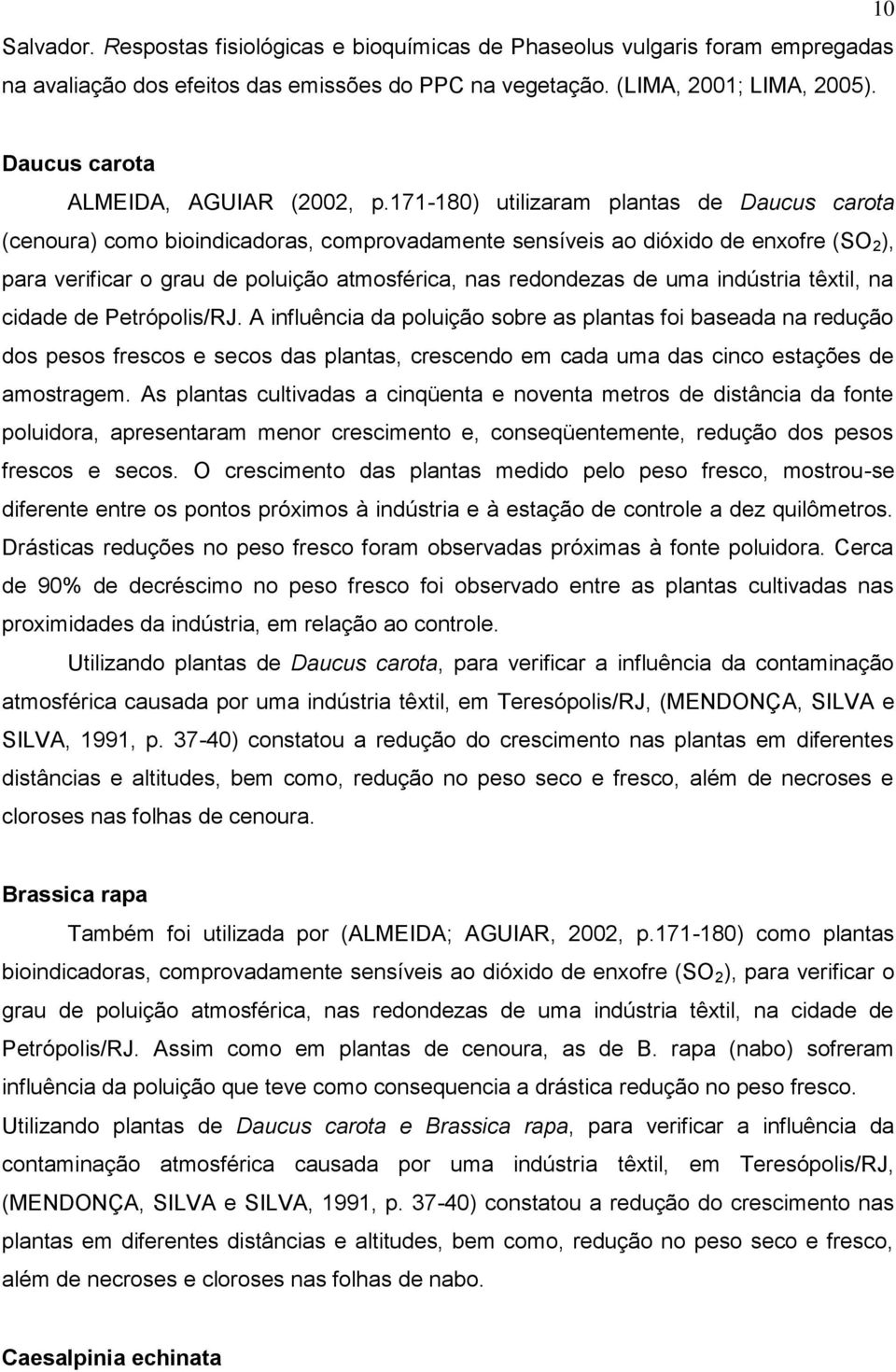 171-180) utilizaram plantas de Daucus carota (cenoura) como bioindicadoras, comprovadamente sensíveis ao dióxido de enxofre (SO 2 ), para verificar o grau de poluição atmosférica, nas redondezas de