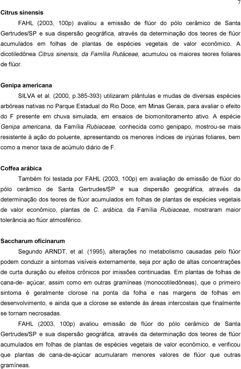 385-393) utilizaram plântulas e mudas de diversas espécies arbóreas nativas no Parque Estadual do Rio Doce, em Minas Gerais, para avaliar o efeito do F presente em chuva simulada, em ensaios de