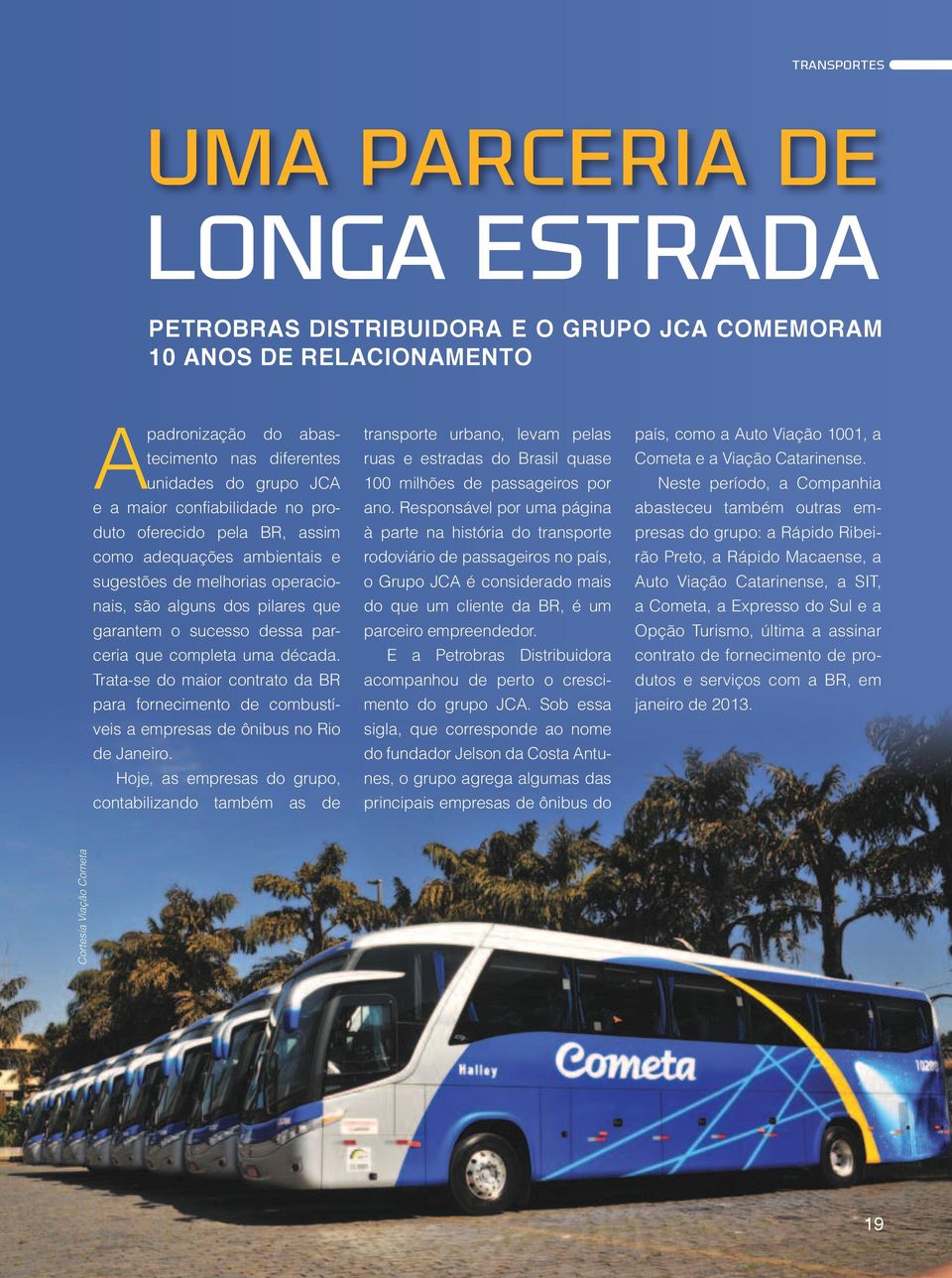 completa uma década. Trata-se do maior contrato da BR para fornecimento de combustíveis a empresas de ônibus no Rio de Janeiro.
