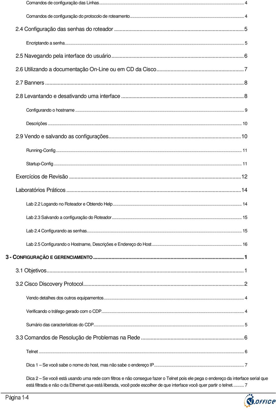 .. 9 Descrições... 10 2.9 Vendo e salvando as configurações...10 Running-Config... 11 Startup-Config... 11 Exercícios de Revisão...12 Laboratórios Práticos...14 Lab 2.