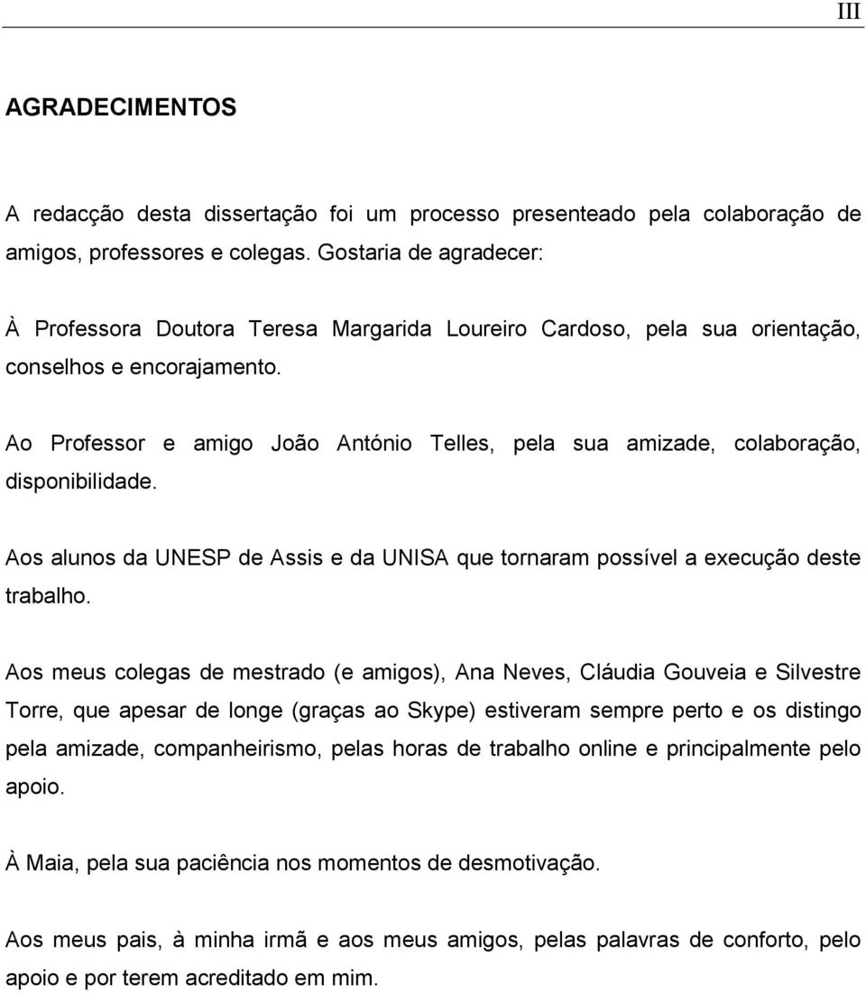 Ao Professor e amigo João António Telles, pela sua amizade, colaboração, disponibilidade. Aos alunos da UNESP de Assis e da UNISA que tornaram possível a execução deste trabalho.