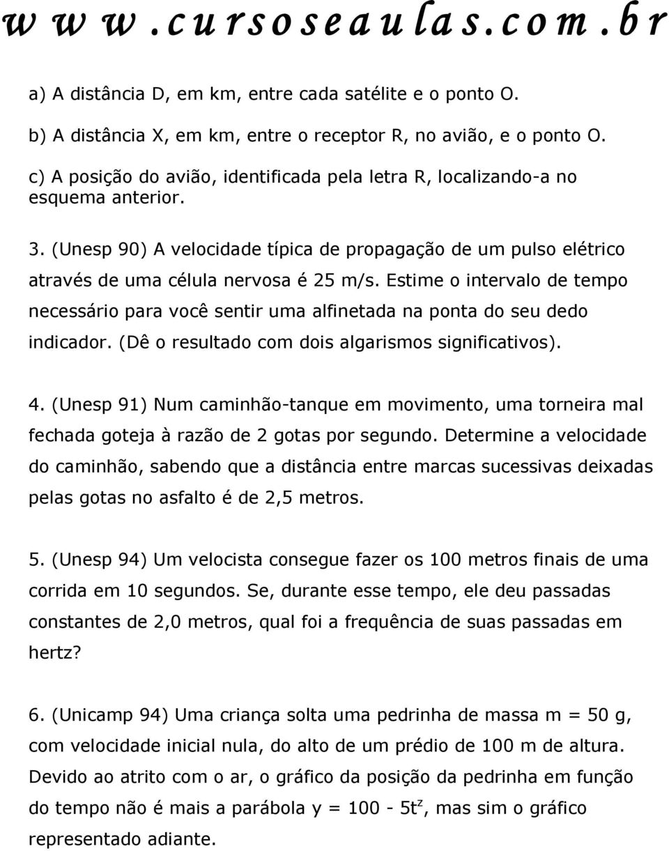 Estime o intervalo de tempo necessário para você sentir uma alfinetada na ponta do seu dedo indicador. (Dê o resultado com dois algarismos significativos). 4.