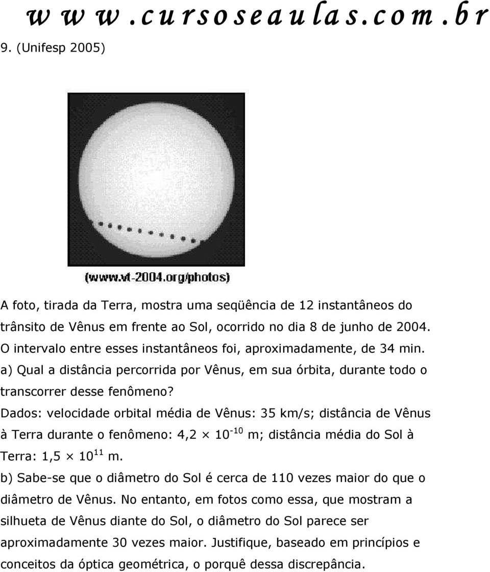 Dados: velocidade orbital média de Vênus: 35 km/s; distância de Vênus à Terra durante o fenômeno: 4,2 10-10 m; distância média do Sol à Terra: 1,5 10 11 m.