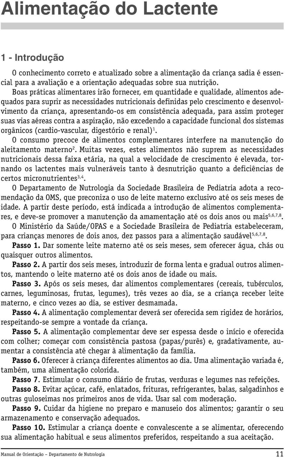 apresentando-os em consistência adequada, para assim proteger suas vias aéreas contra a aspiração, não excedendo a capacidade funcional dos sistemas orgânicos (cardio-vascular, digestório e renal) 1.